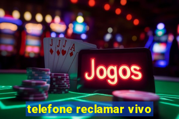 telefone reclamar vivo